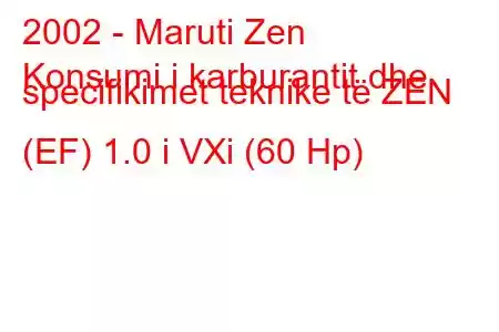 2002 - Maruti Zen
Konsumi i karburantit dhe specifikimet teknike të ZEN (EF) 1.0 i VXi (60 Hp)