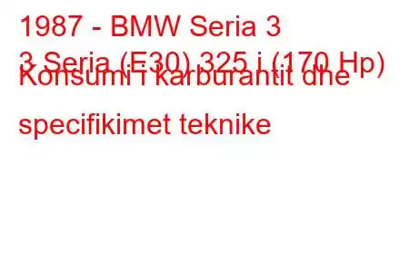 1987 - BMW Seria 3
3 Seria (E30) 325 i (170 Hp) Konsumi i karburantit dhe specifikimet teknike