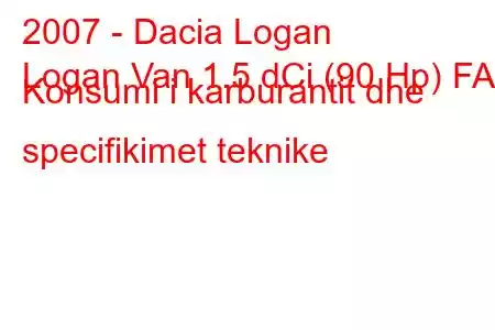 2007 - Dacia Logan
Logan Van 1.5 dCi (90 Hp) FAP Konsumi i karburantit dhe specifikimet teknike