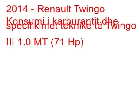 2014 - Renault Twingo
Konsumi i karburantit dhe specifikimet teknike të Twingo III 1.0 MT (71 Hp)