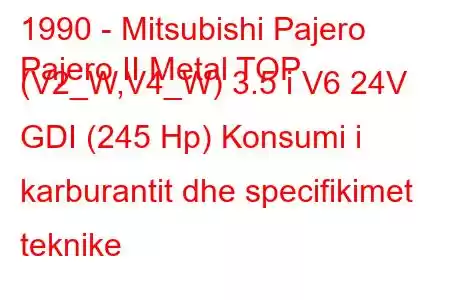 1990 - Mitsubishi Pajero
Pajero II Metal TOP (V2_W,V4_W) 3.5 i V6 24V GDI (245 Hp) Konsumi i karburantit dhe specifikimet teknike