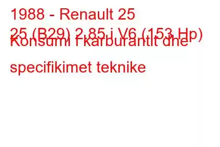 1988 - Renault 25
25 (B29) 2.85 i V6 (153 Hp) Konsumi i karburantit dhe specifikimet teknike