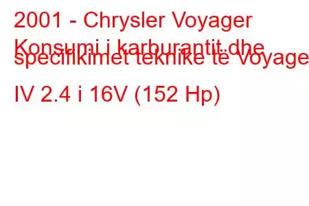 2001 - Chrysler Voyager
Konsumi i karburantit dhe specifikimet teknike të Voyager IV 2.4 i 16V (152 Hp)