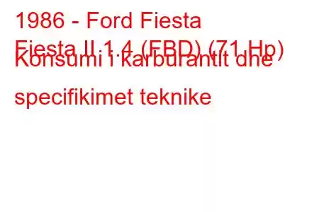 1986 - Ford Fiesta
Fiesta II 1.4 (FBD) (71 Hp) Konsumi i karburantit dhe specifikimet teknike