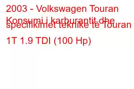 2003 - Volkswagen Touran
Konsumi i karburantit dhe specifikimet teknike të Touran 1T 1.9 TDI (100 Hp)