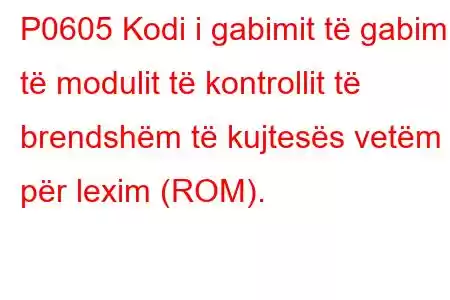 P0605 Kodi i gabimit të gabimit të modulit të kontrollit të brendshëm të kujtesës vetëm për lexim (ROM).