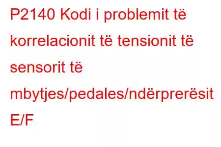 P2140 Kodi i problemit të korrelacionit të tensionit të sensorit të mbytjes/pedales/ndërprerësit E/F