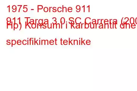 1975 - Porsche 911
911 Targa 3.0 SC Carrera (200 Hp) Konsumi i karburantit dhe specifikimet teknike