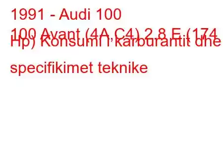 1991 - Audi 100
100 Avant (4A,C4) 2.8 E (174 Hp) Konsumi i karburantit dhe specifikimet teknike