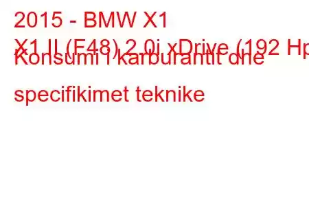 2015 - BMW X1
X1 II (F48) 2.0i xDrive (192 Hp) Konsumi i karburantit dhe specifikimet teknike