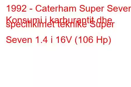 1992 - Caterham Super Seven
Konsumi i karburantit dhe specifikimet teknike Super Seven 1.4 i 16V (106 Hp)