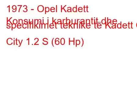 1973 - Opel Kadett
Konsumi i karburantit dhe specifikimet teknike të Kadett C City 1.2 S (60 Hp)