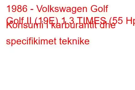 1986 - Volkswagen Golf
Golf II (19E) 1.3 TIMES (55 Hp) Konsumi i karburantit dhe specifikimet teknike