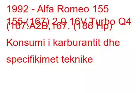 1992 - Alfa Romeo 155
155 (167) 2.0 16V Turbo Q4 (167.A2B,167. (186 Hp) Konsumi i karburantit dhe specifikimet teknike