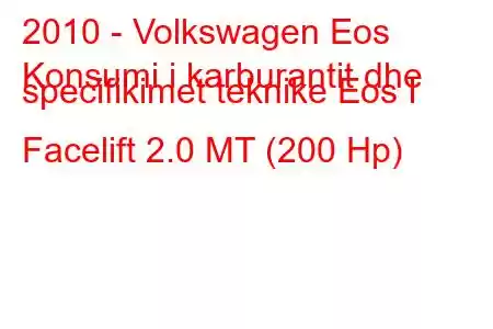 2010 - Volkswagen Eos
Konsumi i karburantit dhe specifikimet teknike Eos I Facelift 2.0 MT (200 Hp)