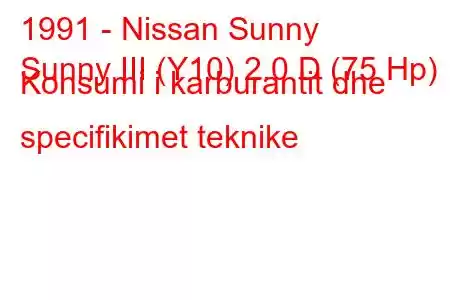 1991 - Nissan Sunny
Sunny III (Y10) 2.0 D (75 Hp) Konsumi i karburantit dhe specifikimet teknike