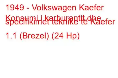 1949 - Volkswagen Kaefer
Konsumi i karburantit dhe specifikimet teknike të Kaefer 1.1 (Brezel) (24 Hp)