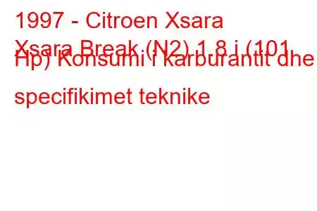 1997 - Citroen Xsara
Xsara Break (N2) 1.8 i (101 Hp) Konsumi i karburantit dhe specifikimet teknike