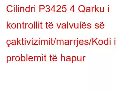 Cilindri P3425 4 Qarku i kontrollit të valvulës së çaktivizimit/marrjes/Kodi i problemit të hapur