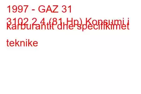 1997 - GAZ 31
3102 2.4 (81 Hp) Konsumi i karburantit dhe specifikimet teknike