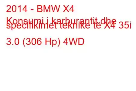 2014 - BMW X4
Konsumi i karburantit dhe specifikimet teknike të X4 35i 3.0 (306 Hp) 4WD