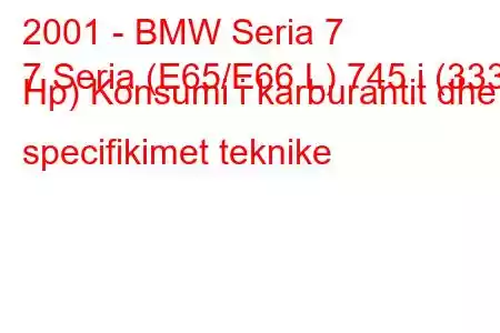 2001 - BMW Seria 7
7 Seria (E65/E66 L) 745 i (333 Hp) Konsumi i karburantit dhe specifikimet teknike