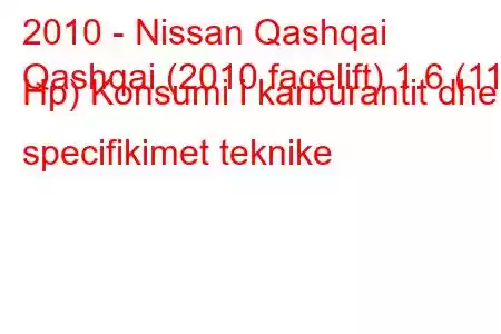 2010 - Nissan Qashqai
Qashqai (2010 facelift) 1.6 (117 Hp) Konsumi i karburantit dhe specifikimet teknike