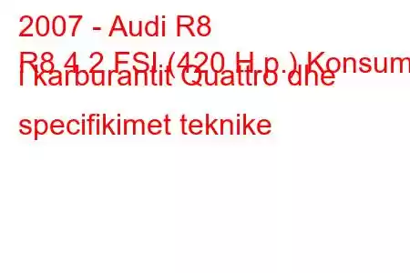 2007 - Audi R8
R8 4.2 FSI (420 H.p.) Konsumi i karburantit Quattro dhe specifikimet teknike