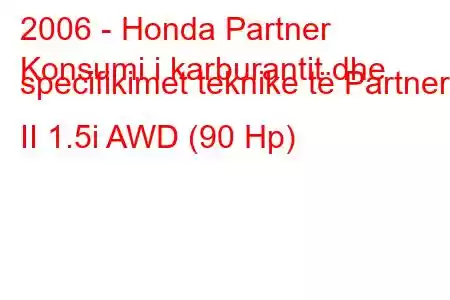 2006 - Honda Partner
Konsumi i karburantit dhe specifikimet teknike të Partner II 1.5i AWD (90 Hp)