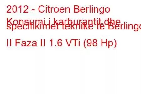 2012 - Citroen Berlingo
Konsumi i karburantit dhe specifikimet teknike të Berlingo II Faza II 1.6 VTi (98 Hp)