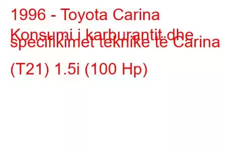 1996 - Toyota Carina
Konsumi i karburantit dhe specifikimet teknike të Carina (T21) 1.5i (100 Hp)