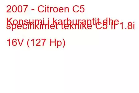 2007 - Citroen C5
Konsumi i karburantit dhe specifikimet teknike C5 II 1.8i 16V (127 Hp)