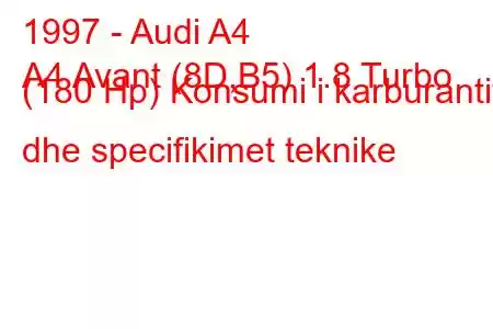 1997 - Audi A4
A4 Avant (8D,B5) 1.8 Turbo (180 Hp) Konsumi i karburantit dhe specifikimet teknike