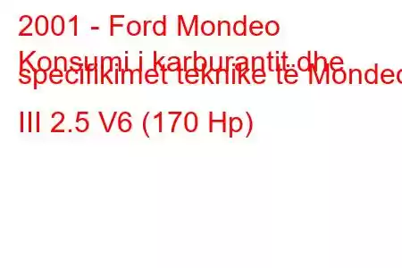 2001 - Ford Mondeo
Konsumi i karburantit dhe specifikimet teknike të Mondeo III 2.5 V6 (170 Hp)