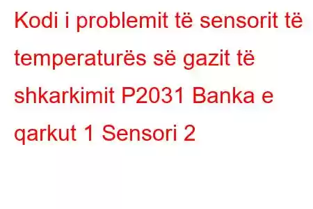 Kodi i problemit të sensorit të temperaturës së gazit të shkarkimit P2031 Banka e qarkut 1 Sensori 2