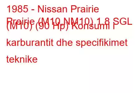 1985 - Nissan Prairie
Preirie (M10,NM10) 1.8 SGL (M10) (90 Hp) Konsumi i karburantit dhe specifikimet teknike