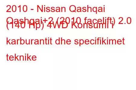 2010 - Nissan Qashqai
Qashqai+2 (2010 facelift) 2.0 (140 Hp) 4WD Konsumi i karburantit dhe specifikimet teknike