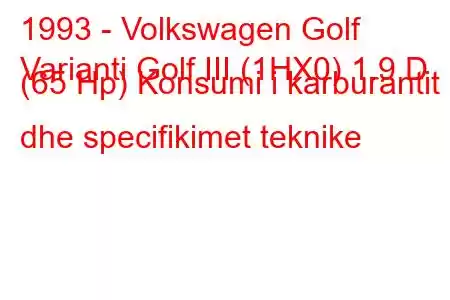 1993 - Volkswagen Golf
Varianti Golf III (1HX0) 1.9 D (65 Hp) Konsumi i karburantit dhe specifikimet teknike