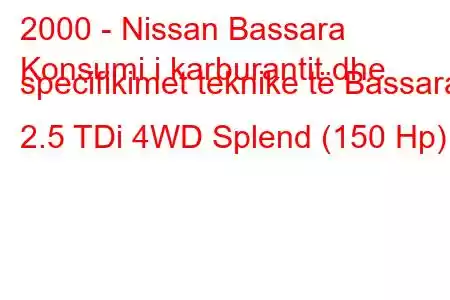 2000 - Nissan Bassara
Konsumi i karburantit dhe specifikimet teknike të Bassara 2.5 TDi 4WD Splend (150 Hp)