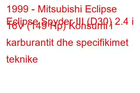 1999 - Mitsubishi Eclipse
Eclipse Spyder III (D30) 2.4 i 16V (149 Hp) Konsumi i karburantit dhe specifikimet teknike