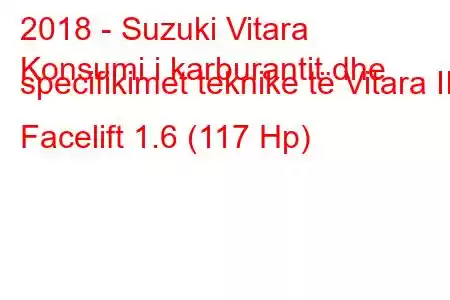 2018 - Suzuki Vitara
Konsumi i karburantit dhe specifikimet teknike të Vitara II Facelift 1.6 (117 Hp)