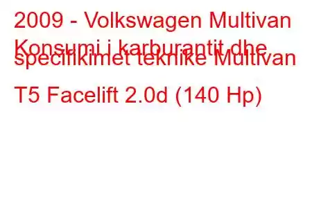 2009 - Volkswagen Multivan
Konsumi i karburantit dhe specifikimet teknike Multivan T5 Facelift 2.0d (140 Hp)