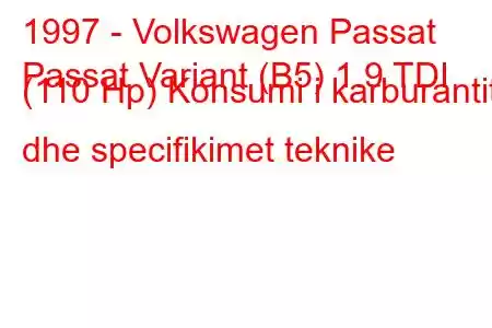 1997 - Volkswagen Passat
Passat Variant (B5) 1.9 TDI (110 Hp) Konsumi i karburantit dhe specifikimet teknike