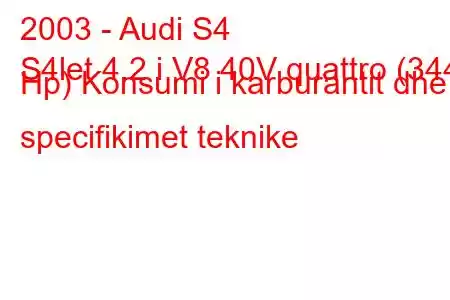 2003 - Audi S4
S4let 4.2 i V8 40V quattro (344 Hp) Konsumi i karburantit dhe specifikimet teknike