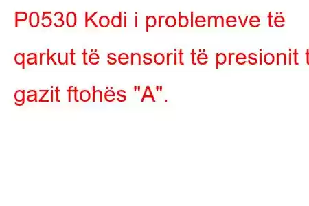 P0530 Kodi i problemeve të qarkut të sensorit të presionit të gazit ftohës 