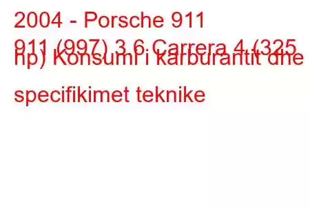 2004 - Porsche 911
911 (997) 3.6 Carrera 4 (325 hp) Konsumi i karburantit dhe specifikimet teknike