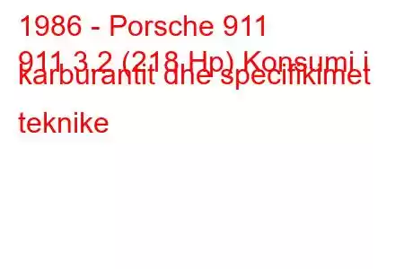 1986 - Porsche 911
911 3.2 (218 Hp) Konsumi i karburantit dhe specifikimet teknike