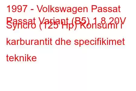 1997 - Volkswagen Passat
Passat Variant (B5) 1.8 20V Syncro (125 Hp) Konsumi i karburantit dhe specifikimet teknike