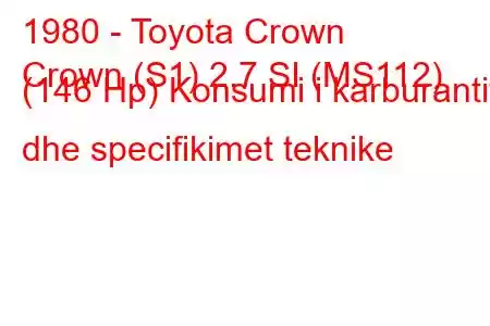 1980 - Toyota Crown
Crown (S1) 2.7 SI (MS112) (146 Hp) Konsumi i karburantit dhe specifikimet teknike