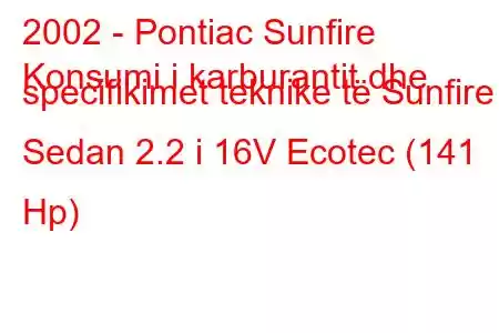 2002 - Pontiac Sunfire
Konsumi i karburantit dhe specifikimet teknike të Sunfire Sedan 2.2 i 16V Ecotec (141 Hp)